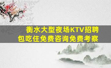 衡水大型夜场KTV招聘包吃住免费咨询免费考察